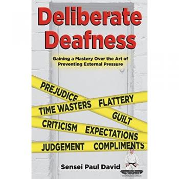 Sensei Self Development Series: Deliberate Deafness: Gaining a Mastery Over the Art of Preventing External Pressure