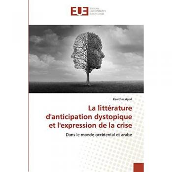 La littérature d'anticipation dystopique et l'expression de la crise: Dans le monde occidental et arabe