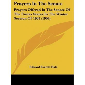 Prayers In The Senate: Prayers Offered In The Senate Of The Unites States In The Winter Session Of 1904 (1904)