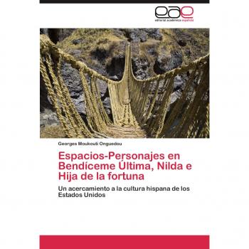 Espacios-Personajes en Bendíceme Última, Nilda e Hija de la fortuna: Un acercamiento a la cultura hispana de los Estados Unidos