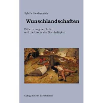 Wunschlandschaften: Bilder vom guten Leben und die Utopie der Nachhaltigkeit