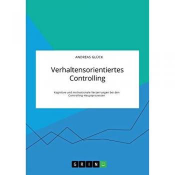 Verhaltensorientiertes Controlling. Kognitive und motivationale Verzerrungen bei den Controlling-Hauptprozessen: Magisterarbeit