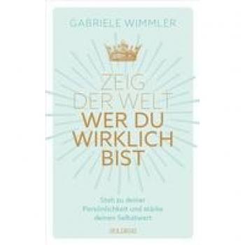 Wimmler, Gabriele: Zeig der Welt, wer du wirklich bist. Steh zu deiner