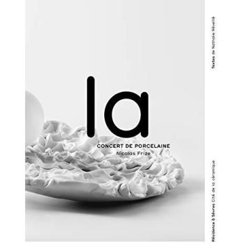 La, Concert De Porcelaine : Une Création Musicale De Nicolas Frize Et Jean-Pierre Drouet : Résidence À Sèvres-Cité De La Céramique, 2006-2009