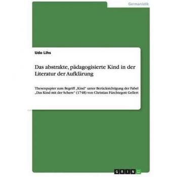 Das abstrakte, pädagogisierte Kind in der Literatur der Aufklärung: Thesenpapier zum Begriff Kind unter Berücksichtigung der Fabel Das Kind mit der Schere