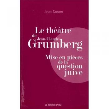 le théâtre de Jean-Claude Grumberg mise en pièces de la question juive
