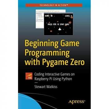 Beginning Game Programming with Pygame Zero: Coding Interactive Games on Raspberry Pi Using Python