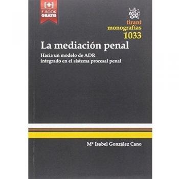 La Mediación Penal. Hacia un Modelo de adr Integrado en el Sistema Procesal Penal