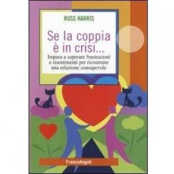 Se la coppia è in crisi. Impara a superare frustrazioni e risentimenti per ricostruire una relazione consapevole