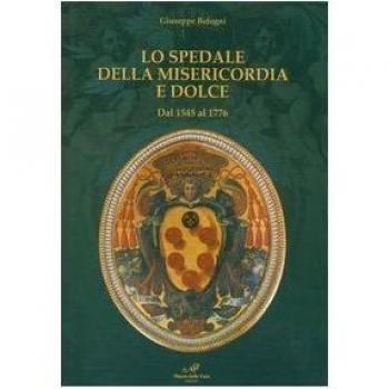 Lo Spedale della Misericordia e Dolce. Dal 1545 al 1776