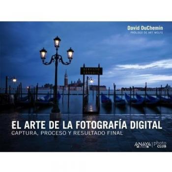 El Arte De La Fotografía Digital. Captura, Proceso Y Resultado Final