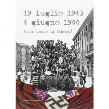 19 luglio 1943-4 giugno 1944. Roma verso la libertà. Catalogo della mostra