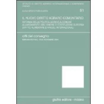 Il nuovo diritto agrario comunitario. Riforma della politica agricola comune. Allargamento dell'Unione e costituzione europea... Atti del Convegno (2004)