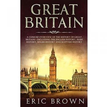 Great Britain: A Concise Overview of The History of Great Britain