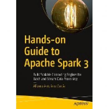 Hands-on Guide to Apache Spark 3: Scalable Computing Engines for Data Processing