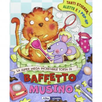 La super mega incredibile torta di Baffetto e Musino. Con adesivi. Ediz. illustrata