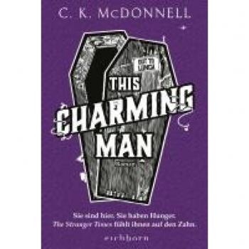 McDonnell, C. K. This Charming Man: Sie Sind Hier. Sie Haben Hunger. The Stranger Times Fühlt Ihnen Auf Den Zahn.. Roman