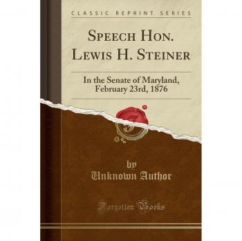 Speech Hon. Lewis H. Steiner: In the Senate of Maryland, February 23rd, 1876