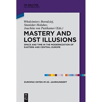 Mastery and Lost Illusions: Space and Time in the Modernization of Eastern and Central Europe