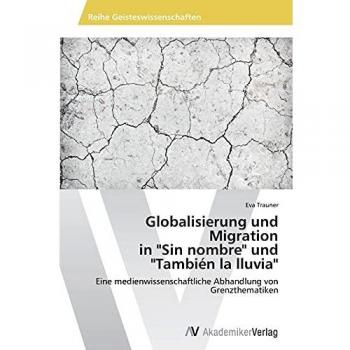 Globalisierung und Migration in Sin nombre und También la lluvia: Eine medienwissenschaftliche Abhandlung von Grenzthematiken