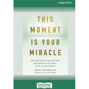This Moment Is Your Miracle: Spiritual Tools to Transcend Fear and Experience the Power of the Present Moment (16pt Large Print Edition)