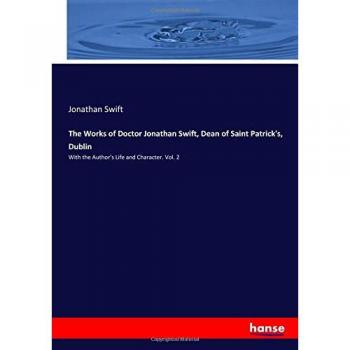 The Works of Doctor Jonathan Swift Dean of Saint Patrick's Dublin