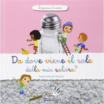 Da dove viene il sale della mia saliera? Scopriamo insieme. Ediz. illustrata
