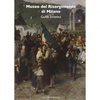 Museo del Risorgimento di Milano. Guida sintetica alle collezioni