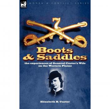 Boots and Saddles: The Experiences of General Custer's Wife on the Western Plains