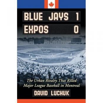 Blue Jays 1, Expos 0: The Urban Rivalry That Killed Major League Baseball in Montreal