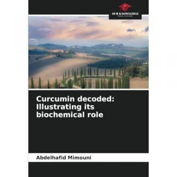 Mimouni, Abdelhafid: Curcumin decoded: Illustrating its biochemical role