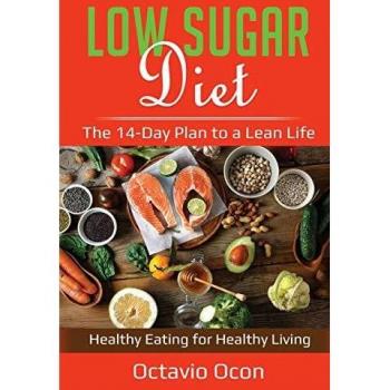 Low Sugar Diet: The 14-Day Plan to a Lean Life. Healthy Eating for Healthy Living