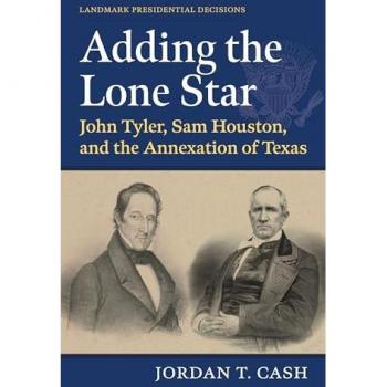 Adding the Lone Star: John Tyler, Sam Houston, and the Annexation of Texas (Landmark Presidential Decisions)