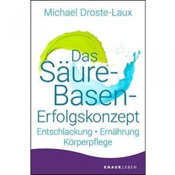 Michael Droste-Laux Das Säure-Basen-Erfolgskonzept: Entschlackung