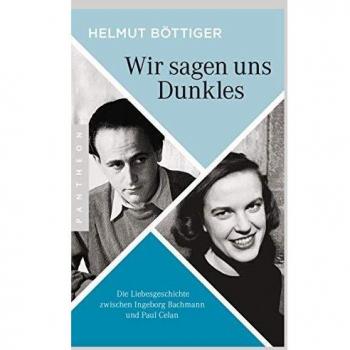 Wir sagen uns Dunkles: Die Liebesgeschichte zwischen Ingeborg Bachmann und Paul Celan