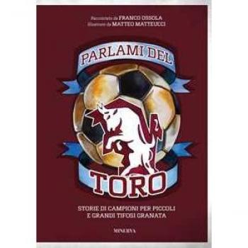 Parlami del Toro. Storie di campioni per piccoli e grandi tifosi granata