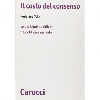 Il costo del consenso. Le decisioni pubbliche tra politica e mercato