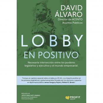 Lobby en positivo: Necesaria intersección entre los poderes ejecutivo y legislativo y el mundo empresarial (Tapa blanda).