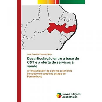 Desarticulação entre a base de C&T e a oferta de serviços à saúde: A “imaturidade” do sistema setorial de inovação em saúde no estado de Pernambuco