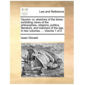 Vaurien: Or, Sketches of the Times: Exhibiting Views of the Philosophies, Religions, Politics, Literature, and Manners of the A