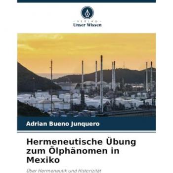 Bueno Junquero, Adrian: Hermeneutische Übung zum Ölphänomen in Mexiko