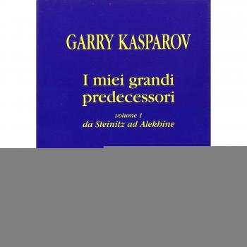 I miei grandi predecessori. Da Steinitz ad Alekhine