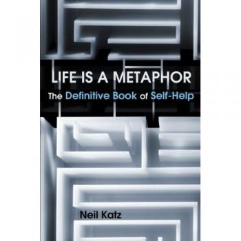 Life Is a Metaphor: The Definitive Book of Self-Help