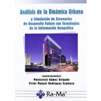 Análisis de la dinámica urbana y simulación de escenarios de desarrollo futuro con Tecnologías de la Información Geográfica (Tapa blanda).