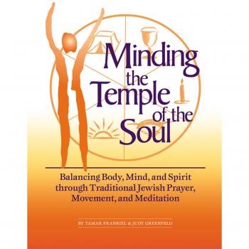 Minding the Temple of the Soul: Balancing Body, Mind & Spirit through Traditional Jewish Prayer, Movement and Meditation: Balancing Body, Mind and ... Jewish Prayer, Movement and Meditation