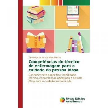 Competências do técnico de enfermagem para o cuidado da pessoa idosa: Conhecimento específico, habilidade técnica, comunicação adequada e atitude ética para o cuidado humanizado