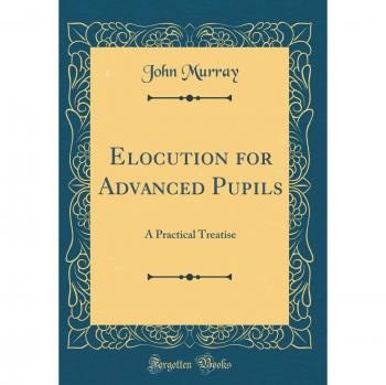 Elocution for Advanced Pupils: A Practical Treatise