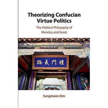 Kim, Sungmoon: Theorizing Confucian Virtue Politics