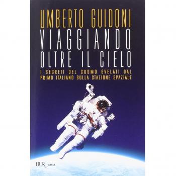 Viaggiando oltre il cielo. I segreti del cosmo svelati dal primo italiano sulla stazione spaziale