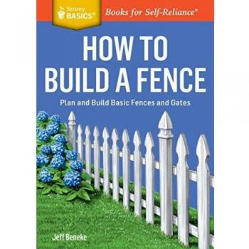 How to Build a Fence: Plan and Build Basic Fences and Gates. a Storey Basics